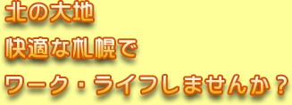 北の大地快適な札幌でワーク・ライフしませんか？